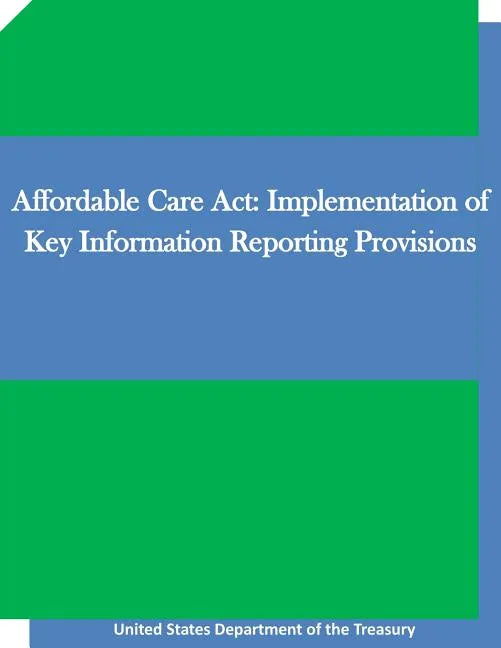 Affordable Care Act: Implementation of Key Information Reporting Provisions - Paperback
