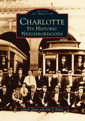 Charlotte: Its Historic Neighborhoods - Paperback