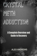 Crystal Meth Addiction: A Complete Overview and Guide to Recovery - Paperback