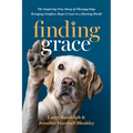 Finding Grace: The Inspiring True Story of Therapy Dogs Bringing Comfort, Hope, and Love to a Hurting World - Hardcover