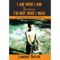 I Am Who I Am Because I'm Not Who I Was: The Autobiography of Lamont Taylor - Hardcover