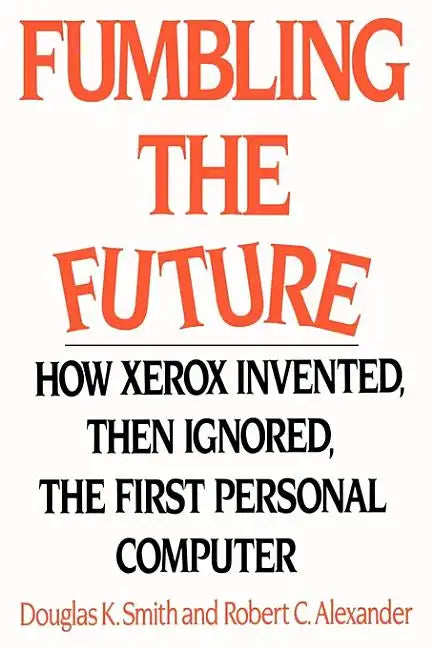 Fumbling the Future: How Xerox Invented, Then Ignored, the First Personal Computer - Paperback