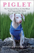 Piglet: The Unexpected Story of a Deaf, Blind, Pink Puppy and His Family - Paperback