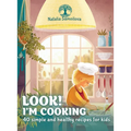 Look! I'm Cooking: 40 Simple and Healthy Recipes for Kids - Hardcover