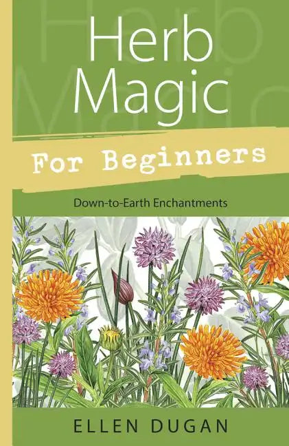Herb Magic for Beginners: Down-To-Earth Enchantments - Paperback