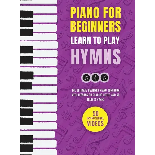 Piano for Beginners - Learn to Play Hymns: The Ultimate Beginner Piano Songbook with Lessons on Reading Notes and 50 Beloved Hymns - Hardcover