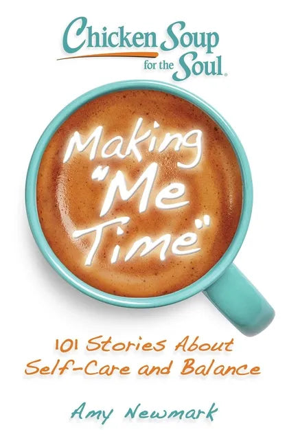 Chicken Soup for the Soul: Making Me Time: 101 Stories about Self-Care and Balance - Paperback