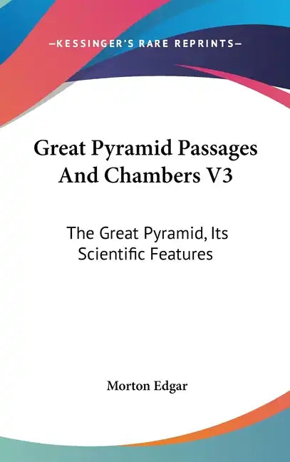 Great Pyramid Passages And Chambers V3: The Great Pyramid, Its Scientific Features - Hardcover