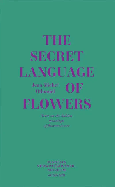 Jean-Michel Othoniel: The Secret Language of Flowers: Notes on the Hidden Meanings of Flowers in Art - Hardcover