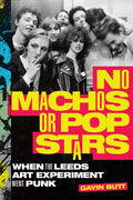 No Machos or Pop Stars: When the Leeds Art Experiment Went Punk - Hardcover