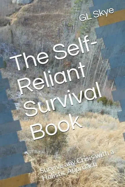 The Self-Reliant Survival Book: Survive any Crisis with a Holistic Approach - Paperback