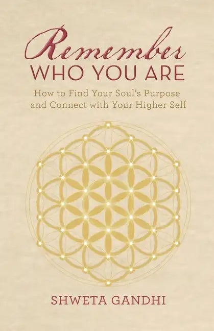 Remember Who You Are: How to Find Your Soul's Purpose and Connect with Your Higher Self - Paperback
