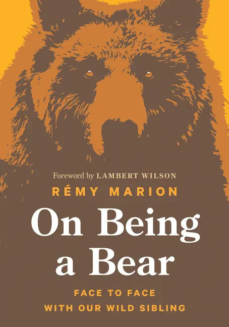 On Being a Bear: Face to Face with Our Wild Sibling - Hardcover