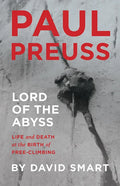 Paul Preuss: Lord of the Abyss: Life and Death at the Birth of Free-Climbing - Hardcover