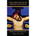 Father, Forgive Them For They Know Not What They Do: Meditations on the First Word from the Cross - Hardcover