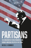 Partisans: The Conservative Revolutionaries Who Remade American Politics in the 1990s - Hardcover