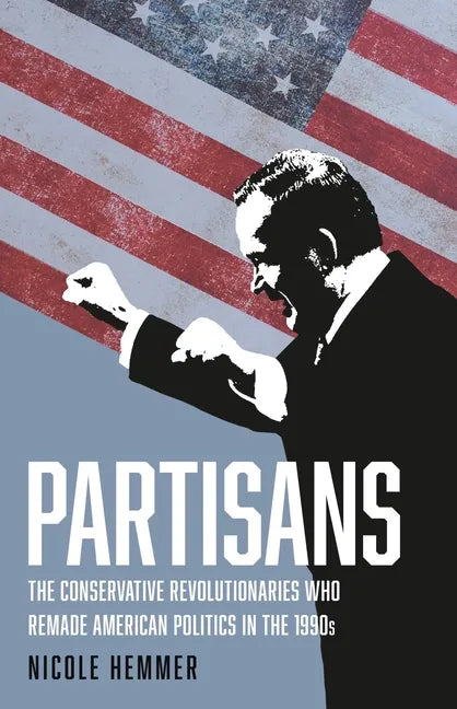 Partisans: The Conservative Revolutionaries Who Remade American Politics in the 1990s - Hardcover