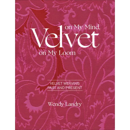 Velvet on My Mind, Velvet on My Loom: Velvet Weaving Past & Present - Hardcover