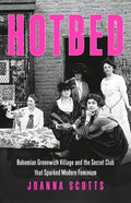 Hotbed: Bohemian Greenwich Village and the Secret Club That Sparked Modern Feminism - Hardcover