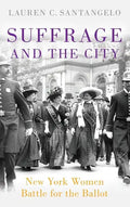 Suffrage and the City: New York Women Battle for the Ballot - Hardcover