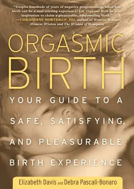 Orgasmic Birth: Your Guide to a Safe, Satisfying, and Pleasurable Birth Experience - Paperback