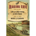 The Raging Erie: Life and Labor Along the Erie Canal - Hardcover