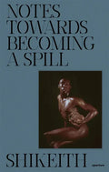 Shikeith: Notes Towards Becoming a Spill - Imitation Leather