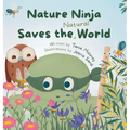 Nature Ninja Saves the Natural World: A Children's Picture Book to Inspire Young Nature Heroes Ages 4 to 8 - Hardcover