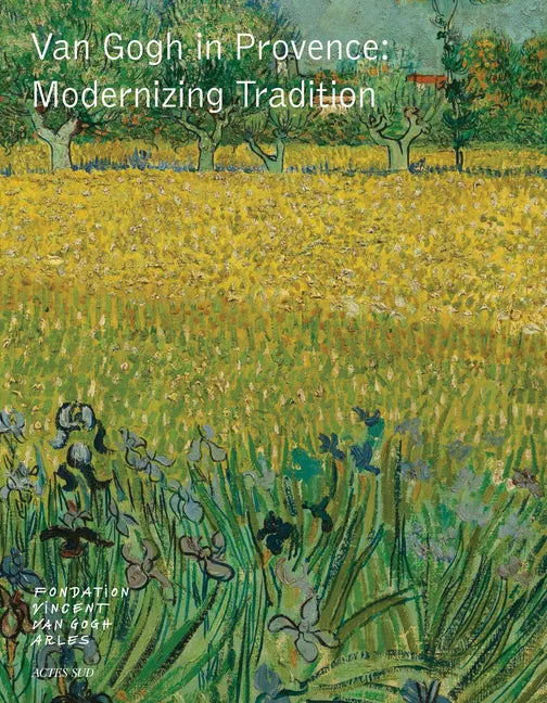 Van Gogh in Provence: Modernizing Tradition - Hardcover