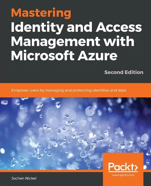 Mastering Identity and Access Management with Microsoft Azure - Second Edition: Empower users by managing and protecting identities and data, 2nd Edit - Paperback
