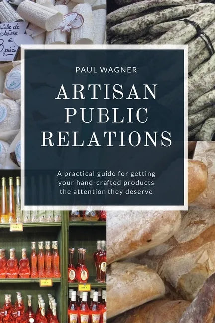 Artisan Public Relations: A practical guide for getting your hand-crafted products the attention they deserve - Paperback