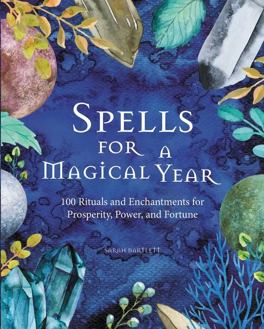 Spells for a Magical Year: 100 Rituals and Enchantments for Prosperity, Power, and Fortune - Hardcover