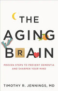 The Aging Brain: Proven Steps to Prevent Dementia and Sharpen Your Mind - Paperback