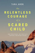 The Relentless Courage of a Scared Child: How Persistence, Grit, and Faith Created a Reluctant Healer - Paperback