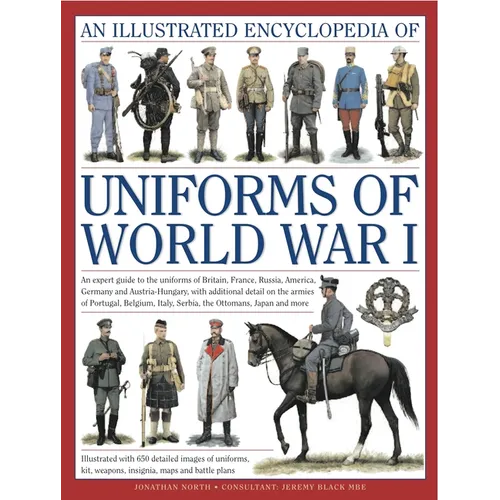 An Illustrated Encyclopedia of Uniforms of World War I: An Expert Guide to the Uniforms of Britain, France, Russia, America, Germany and Austria-Hunga - Hardcover