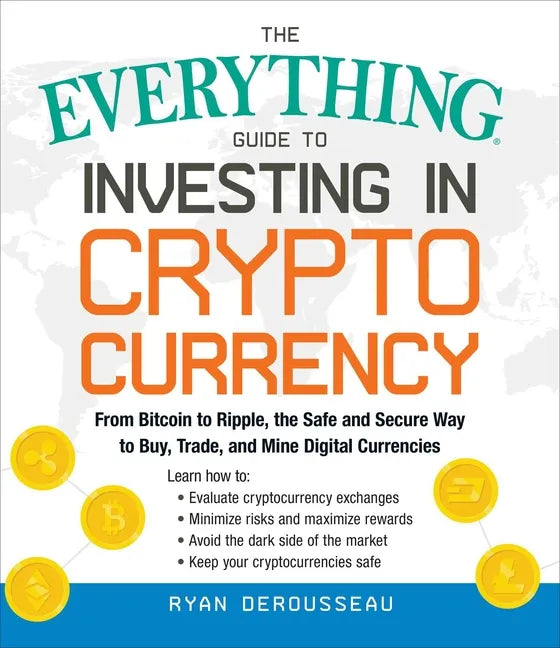 The Everything Guide to Investing in Cryptocurrency: From Bitcoin to Ripple, the Safe and Secure Way to Buy, Trade, and Mine Digital Currencies - Paperback