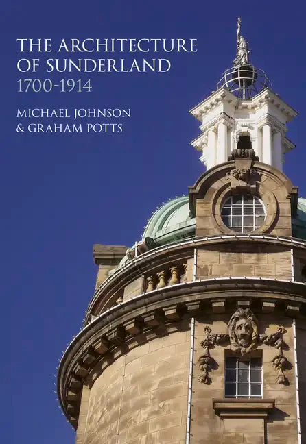 The Architecture of Sunderland: 1700-1914 - Hardcover