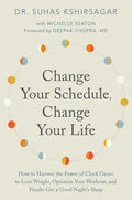 Change Your Schedule, Change Your Life: How to Harness the Power of Clock Genes to Lose Weight, Optimize Your Workout, and Finally Get a Good Night's - Paperback