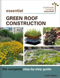 Essential Green Roof Construction: The Complete Step-By-Step Guide - Paperback