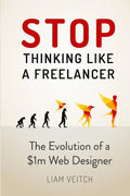Stop Thinking Like a Freelancer: The Evolution of a $1m Web Designer - Paperback