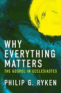 Why Everything Matters: The Gospel in Ecclesiastes - Paperback