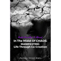 In The Midst of CHAOS: MANIFESTING Life Through Co-Creation - Paperback