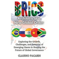 Brics: Architects of a New Global Order: Exploring the Growth, Challenges, and Potential of Emerging Giants in Shaping the Future of Global Governance - Hardcover