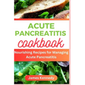 Acute Pancreatitis Cookbook: Nourishing Recipe for Managing Acute Pancreatitis - Paperback