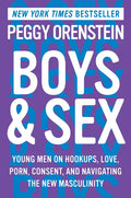Boys & Sex: Young Men on Hookups, Love, Porn, Consent, and Navigating the New Masculinity - Hardcover