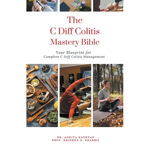 The C Diff Colitis Mastery Bible: Your Blueprint for Complete C Diff Colitis Management - Paperback
