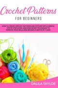 Crochet Patterns for Beginners: How to Create Crochet Patterns and Stitches with a Simple, Step by Step Guide. Discover Secret Techniques to Improve Y - Paperback