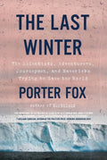 The Last Winter: The Scientists, Adventurers, Journeymen, and Mavericks Trying to Save the World - Paperback