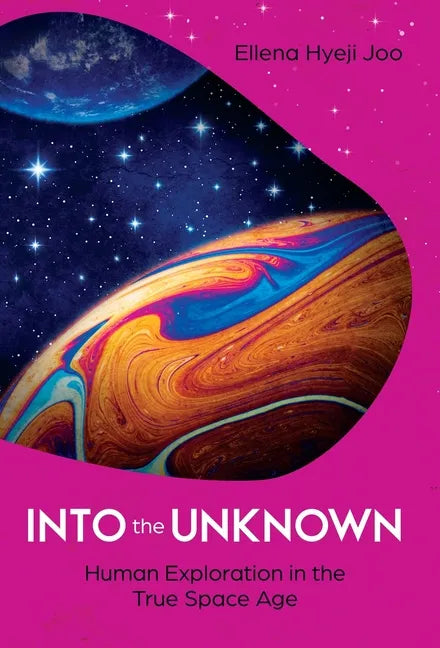 Into the Unknown: Human Exploration in the True Space Age - Hardcover