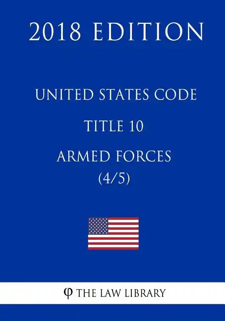 United States Code - Title 10 - Armed Forces (4/5) (2018 Edition) - Paperback